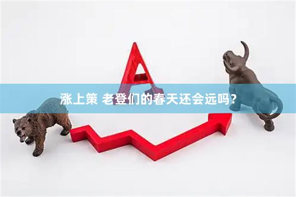 涨上策 老登们的春天还会远吗？