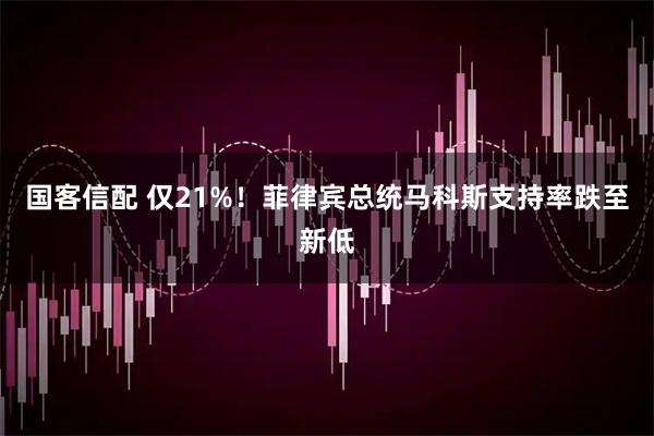 国客信配 仅21%！菲律宾总统马科斯支持率跌至新低