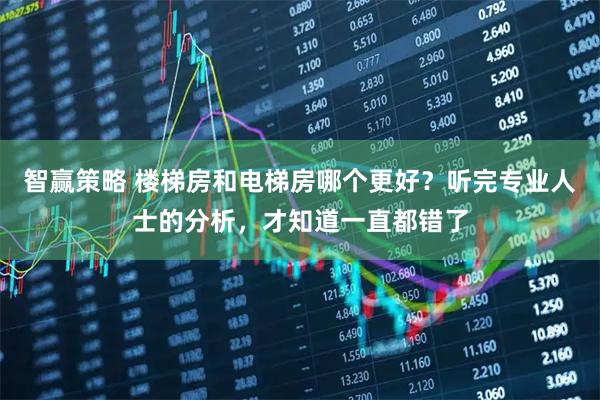 智赢策略 楼梯房和电梯房哪个更好？听完专业人士的分析，才知道一直都错了